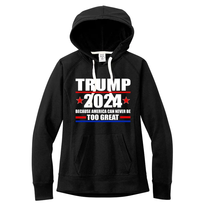 Trump 2024 Because America Can Never Be Too Great Women's Fleece Hoodie