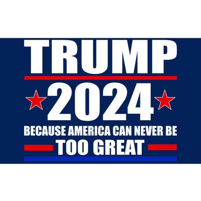 Trump 2024 Because America Can Never Be Too Great Bumper Sticker