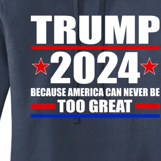 Trump 2024 Because America Can Never Be Too Great Women's Pullover Hoodie