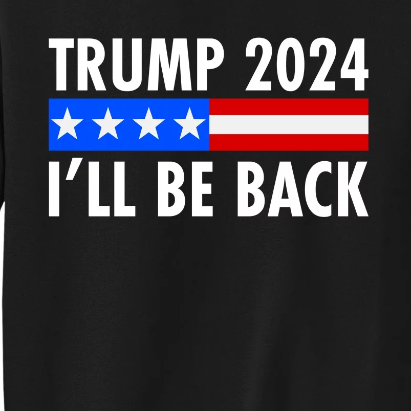 Trump 2024 I'll Be Back US Flag logo Tall Sweatshirt