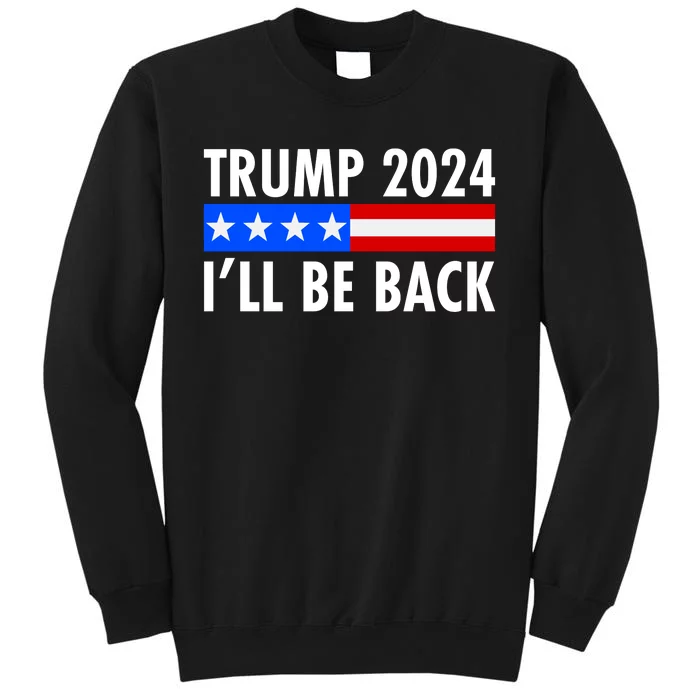 Trump 2024 I'll Be Back US Flag logo Tall Sweatshirt