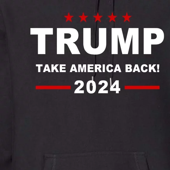 Trump 2024 Take America Back! Premium Hoodie