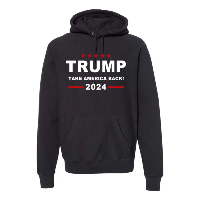 Trump 2024 Take America Back! Premium Hoodie