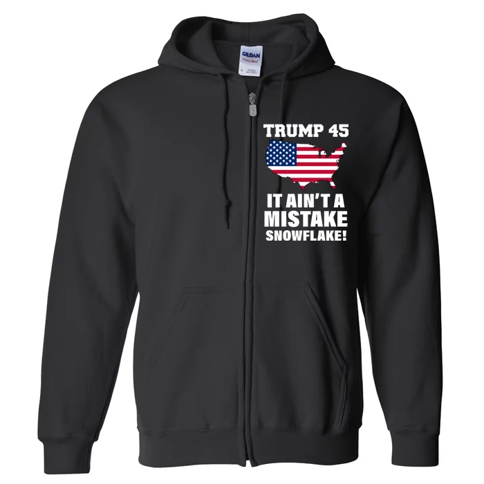 Trump 45 It Ain't A Mistake Snowflake Full Zip Hoodie