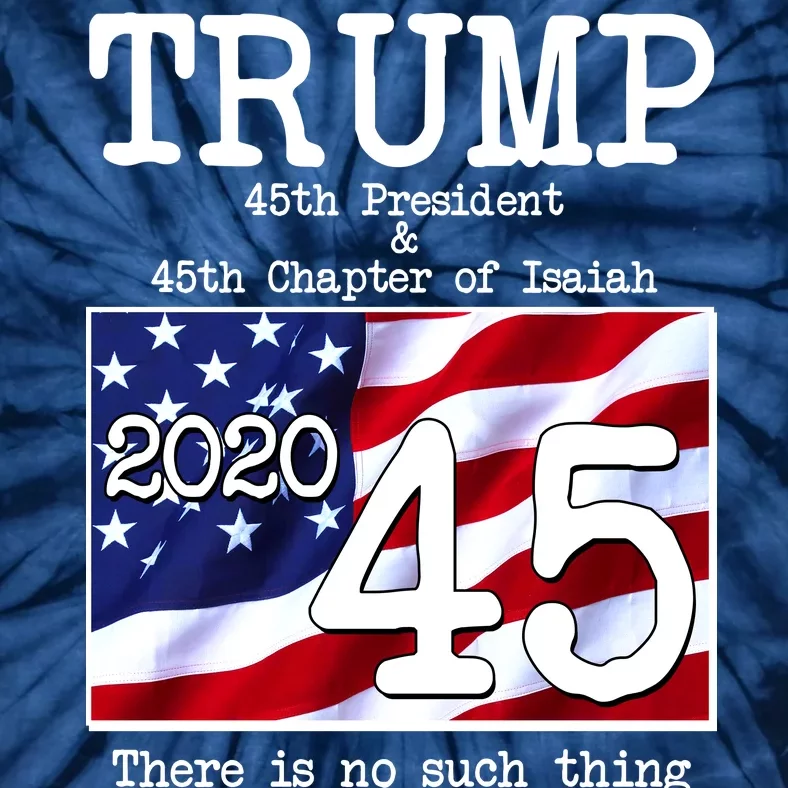 Trump 45th President 45th Chapter Of Isaiah Tie-Dye T-Shirt