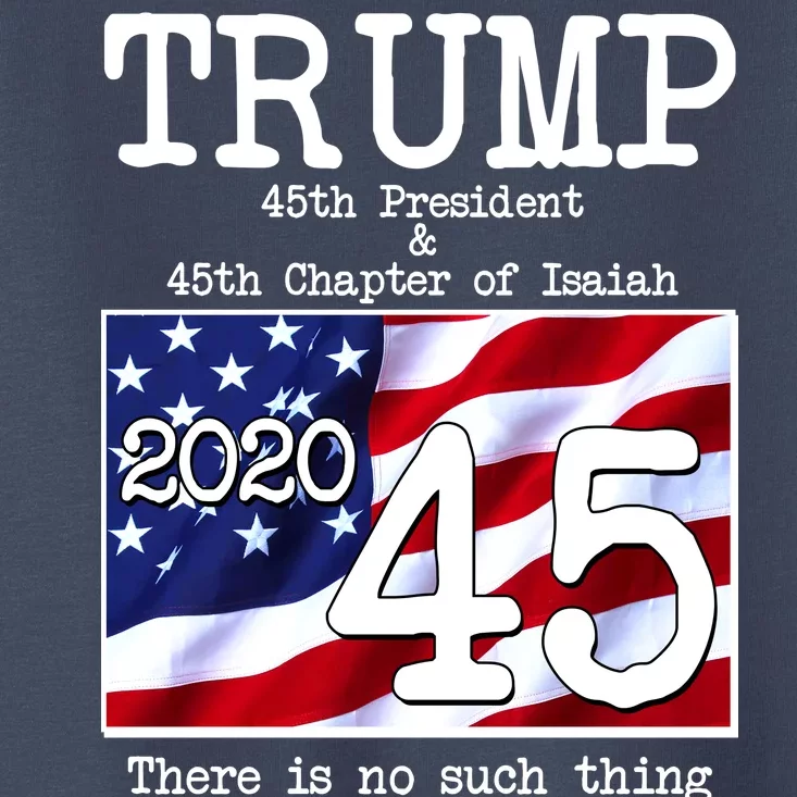 Trump 45th President 45th Chapter Of Isaiah Toddler T-Shirt