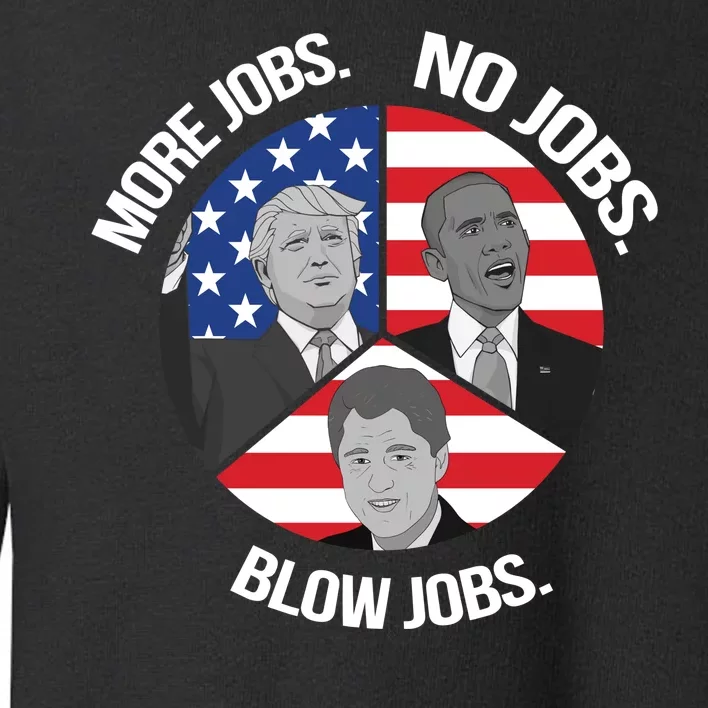 Trump More Jobs Obama No Jobs Clinton Blow Jobs Toddler Sweatshirt