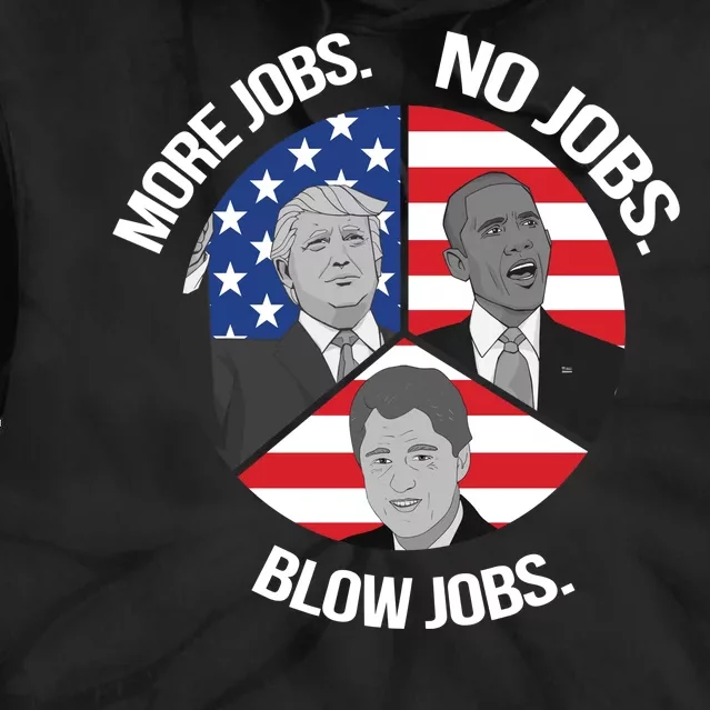 Trump More Jobs Obama No Jobs Clinton Blow Jobs Tie Dye Hoodie