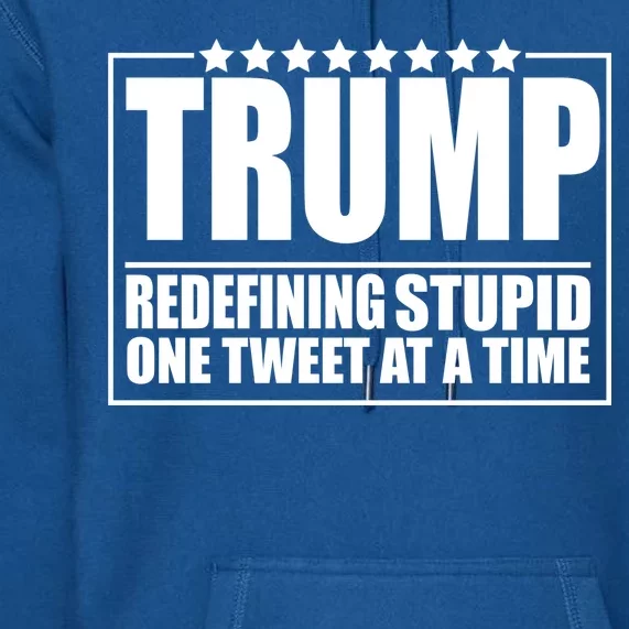 Trump Redefing Stupid One Tweet At A Time Premium Hoodie