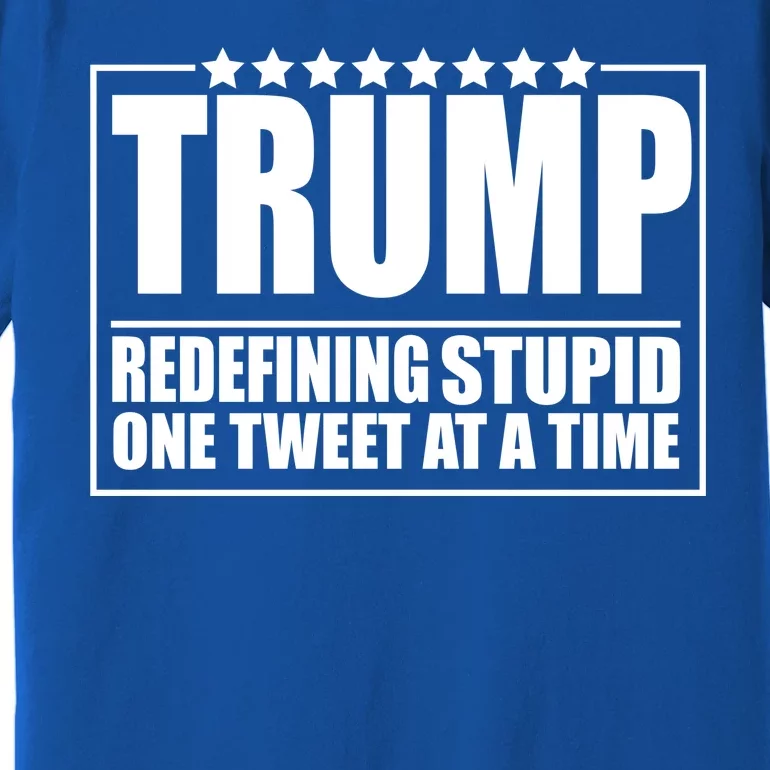 Trump Redefing Stupid One Tweet At A Time Premium T-Shirt