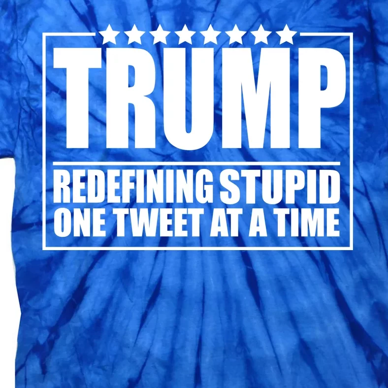 Trump Redefing Stupid One Tweet At A Time Tie-Dye T-Shirt