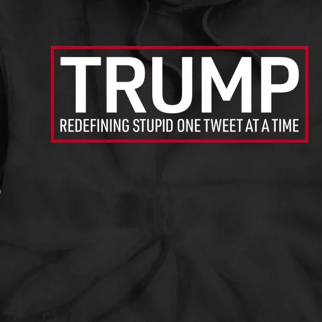 Trump Redefining Stupid One Tweet At A Time Tie Dye Hoodie