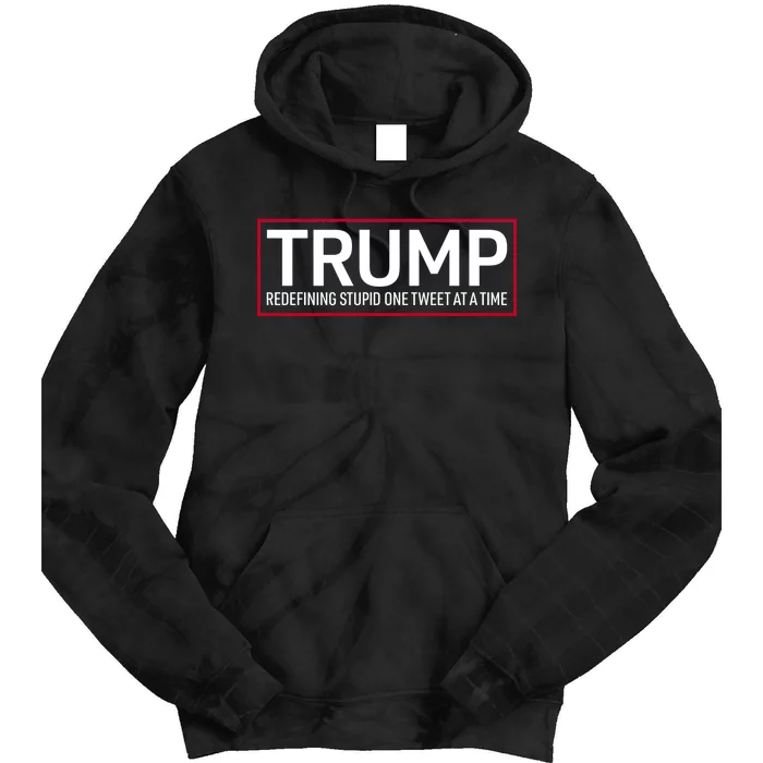 Trump Redefining Stupid One Tweet At A Time Tie Dye Hoodie