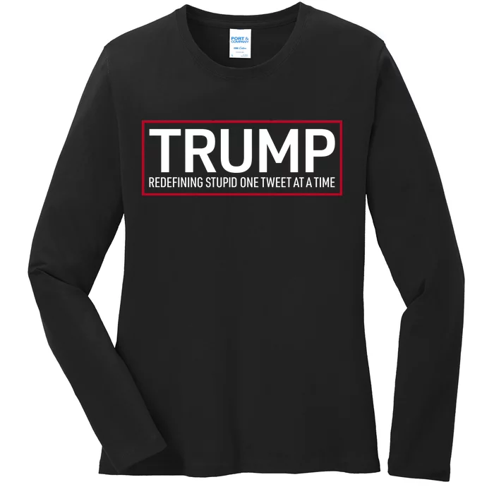 Trump Redefining Stupid One Tweet At A Time Ladies Long Sleeve Shirt