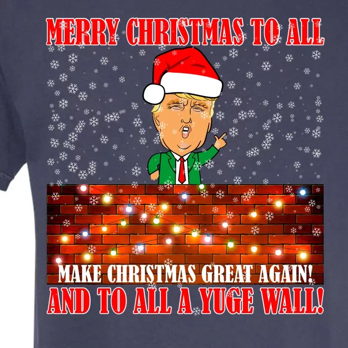 Trump Yuge Merry Chrsitmas To All & Build A Wall Garment-Dyed Heavyweight T-Shirt