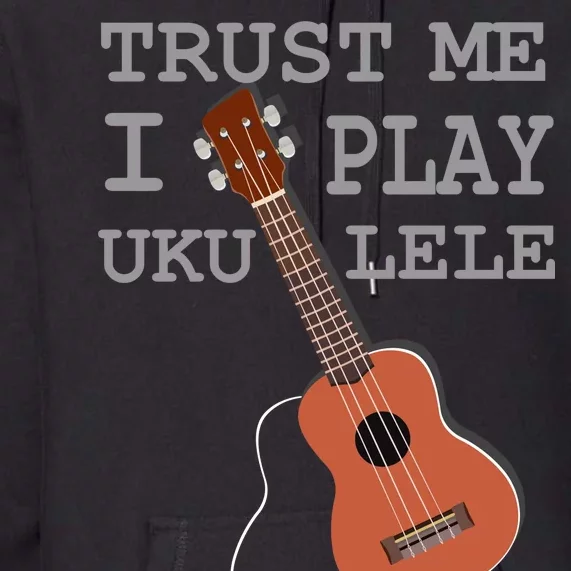 Trust Me I Play Ukulele Premium Hoodie