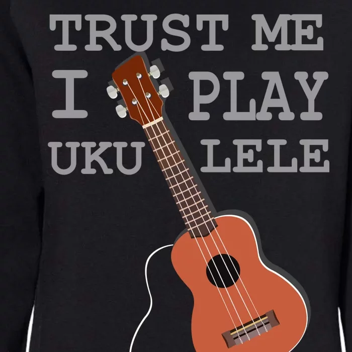 Trust Me I Play Ukulele Womens California Wash Sweatshirt