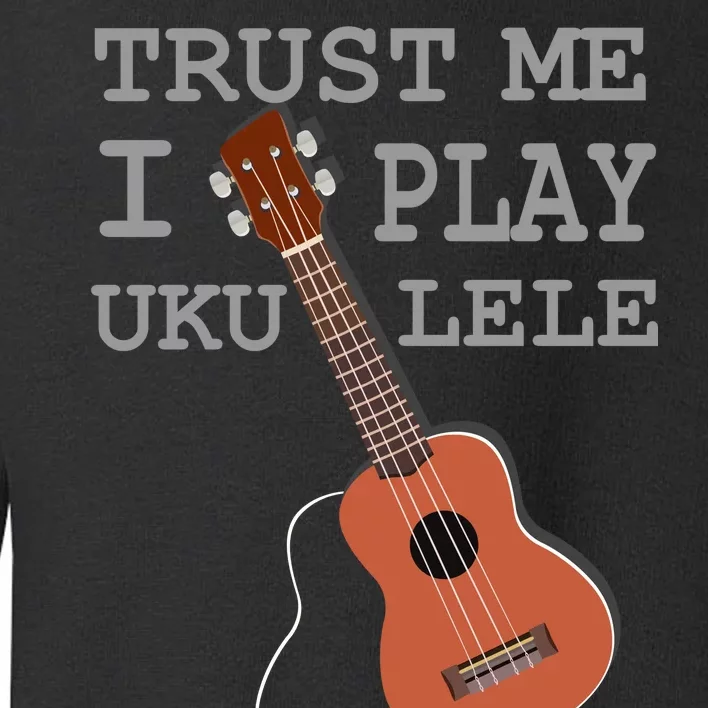 Trust Me I Play Ukulele Toddler Sweatshirt