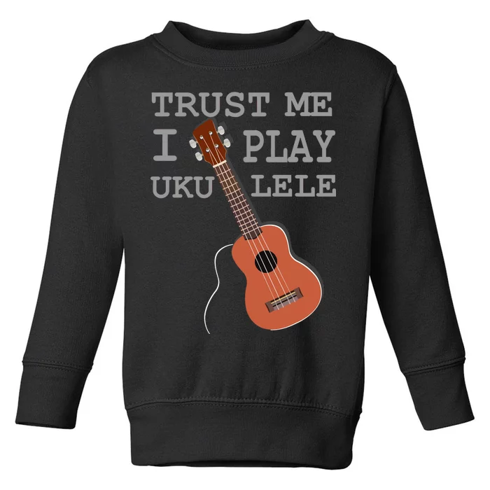 Trust Me I Play Ukulele Toddler Sweatshirt