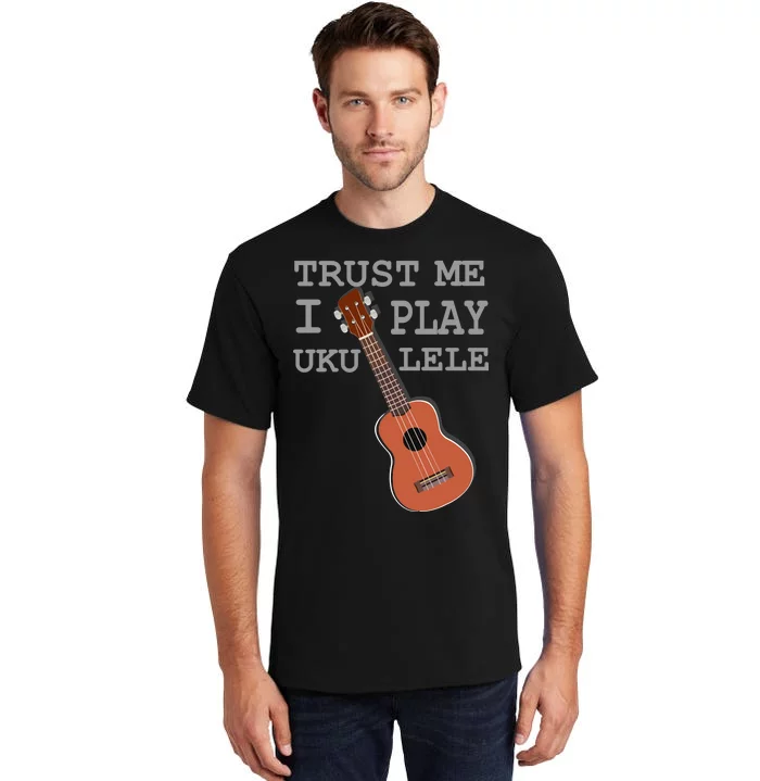 Trust Me I Play Ukulele Funny Music Tall T-Shirt