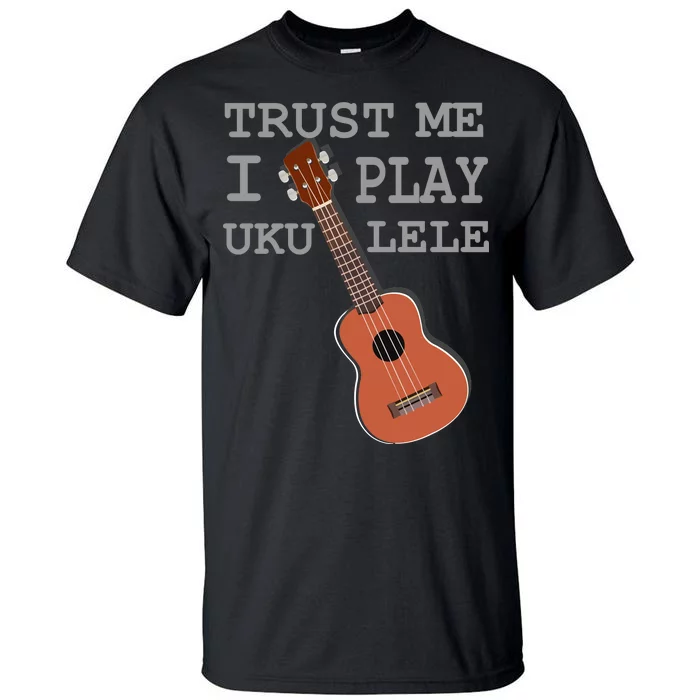 Trust Me I Play Ukulele Funny Music Tall T-Shirt