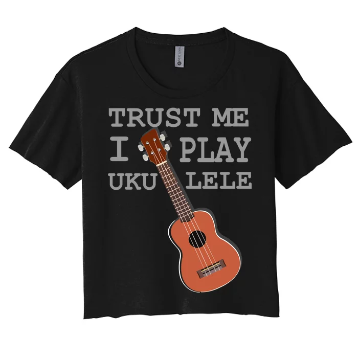 Trust Me I Play Ukulele Funny Music Women's Crop Top Tee