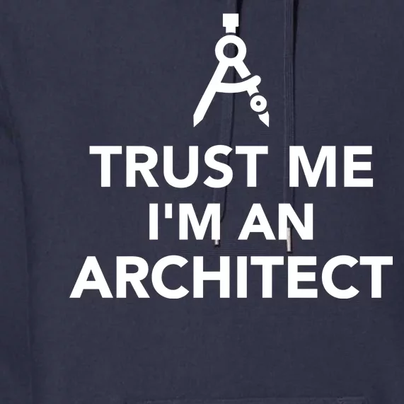 Trust Me I'm A Architect Premium Hoodie