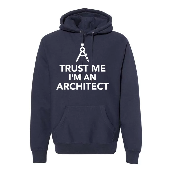 Trust Me I'm A Architect Premium Hoodie