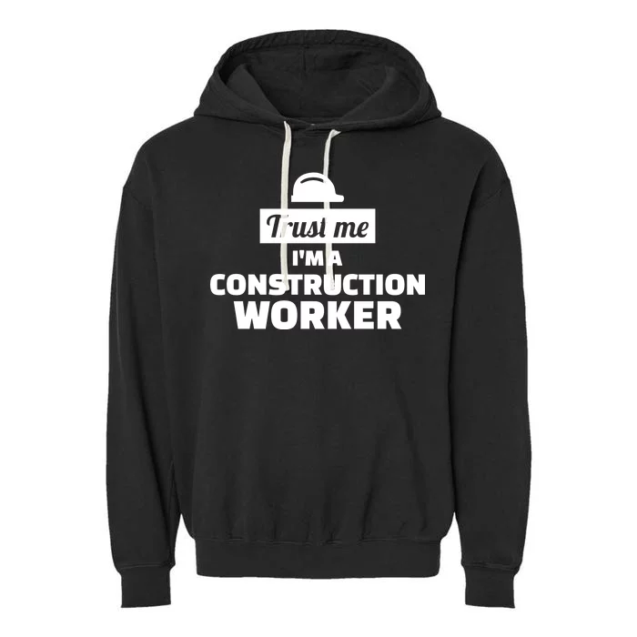 Trust Me I'm A Construction Worker Garment-Dyed Fleece Hoodie