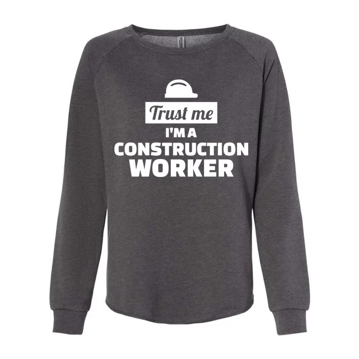 Trust Me I'm A Construction Worker Womens California Wash Sweatshirt