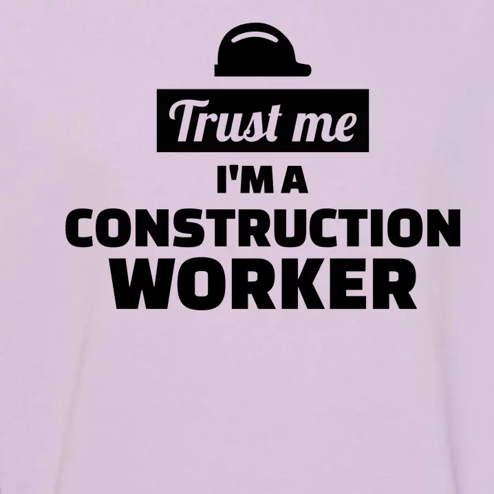 Trust Me I'm A Construction Worker Garment-Dyed Sweatshirt