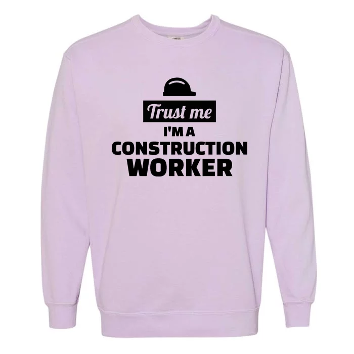 Trust Me I'm A Construction Worker Garment-Dyed Sweatshirt