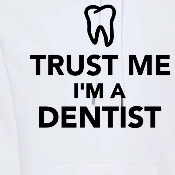 Trust Me I'm A Dentist Funny Premium Hoodie