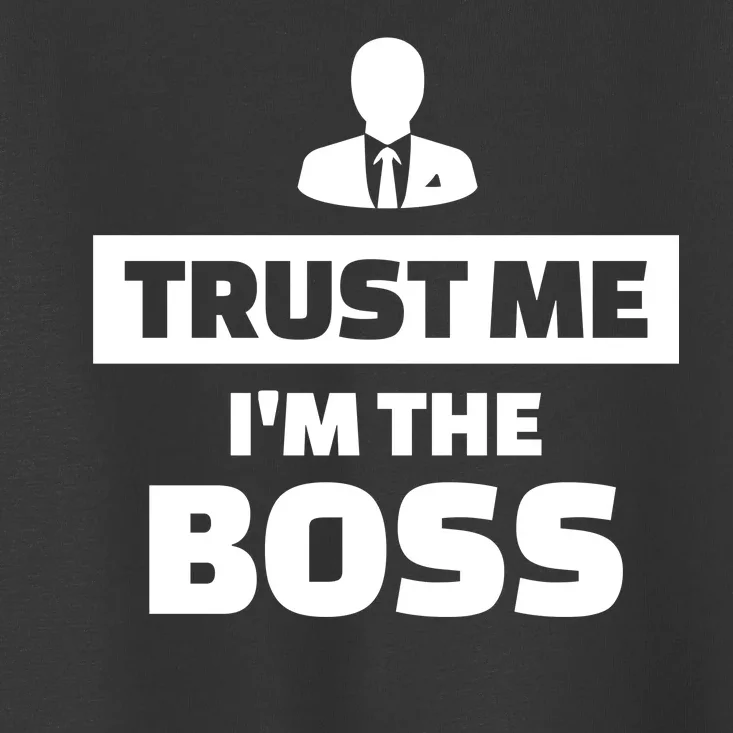 Trust Me I'm The Boss Toddler T-Shirt