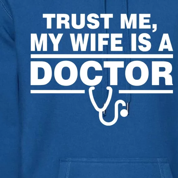 Trust Me My Wife Is A Doctor Premium Hoodie