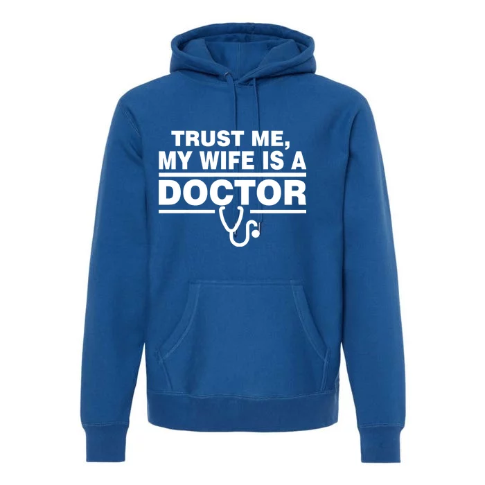 Trust Me My Wife Is A Doctor Premium Hoodie