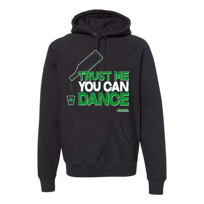 Trust Me You Can Dance Vodka St Patricks Day Premium Hoodie