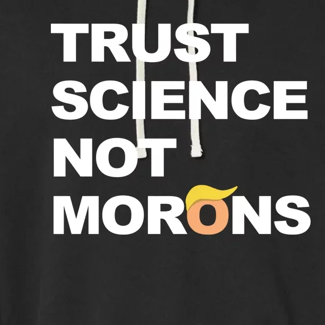 Trust Science Not Morons Garment-Dyed Fleece Hoodie