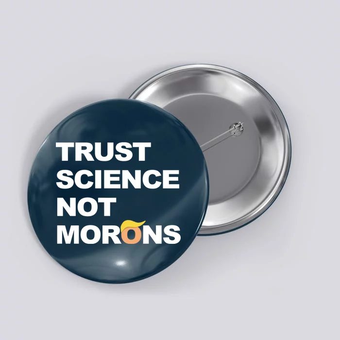 Trust Science Not Morons Button