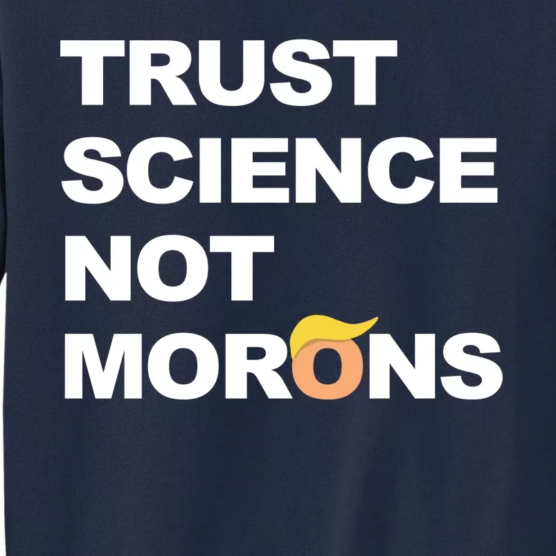 Trust Science Not Morons Tall Sweatshirt