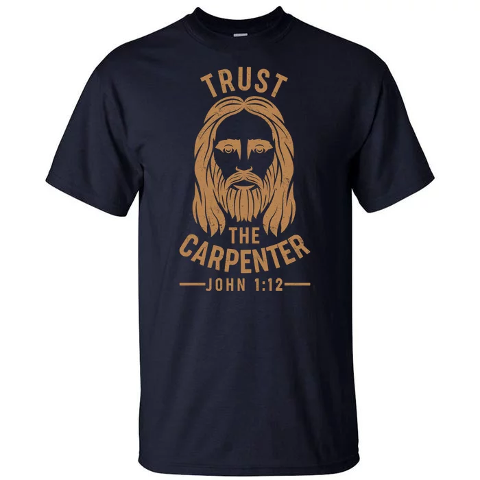 Trust The Carpenter Jesus Christ John 1:12 Tall T-Shirt