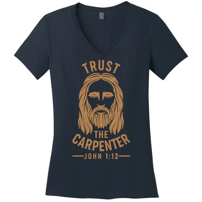 Trust The Carpenter Jesus Christ John 1:12 Women's V-Neck T-Shirt