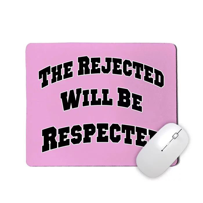 The Rejected Will Be Respected Mousepad