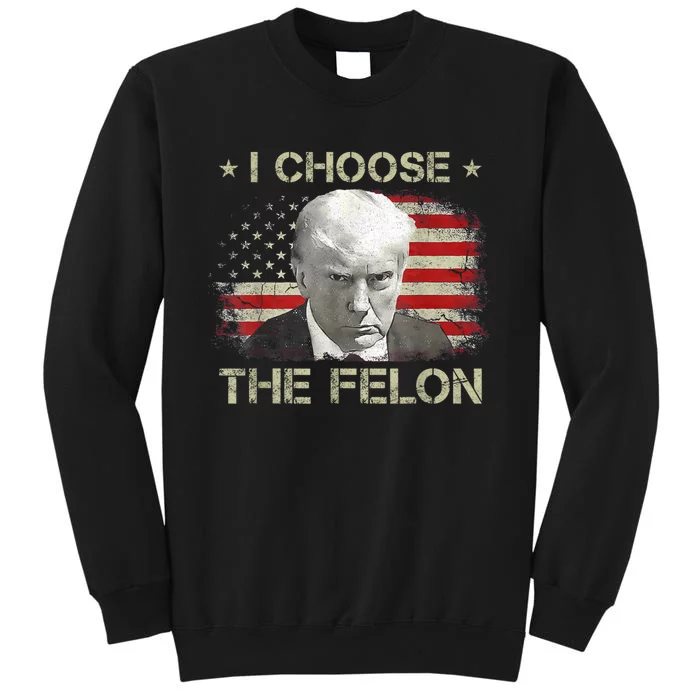 Trump Shirts 2024 I Choose The Felon Convicted Felon Tall Sweatshirt