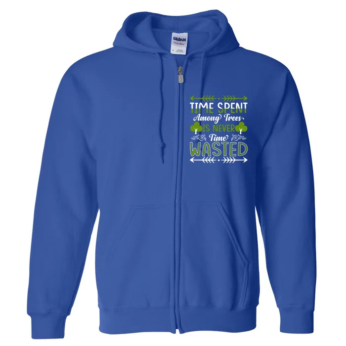 Time Spent Among Trees Is Never Wasted Earth Day Everyday Cool Gift Full Zip Hoodie