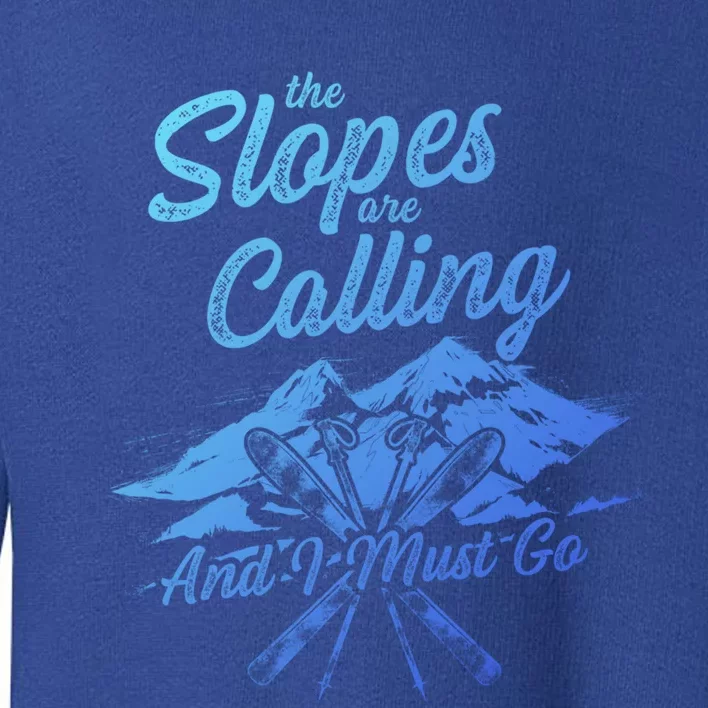 The Slopes Are Calling And I Must Go Skier Great Gift Toddler Sweatshirt