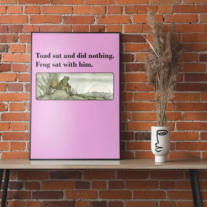 Toad Sat And Did Nothing Frog Sat With Him Poster