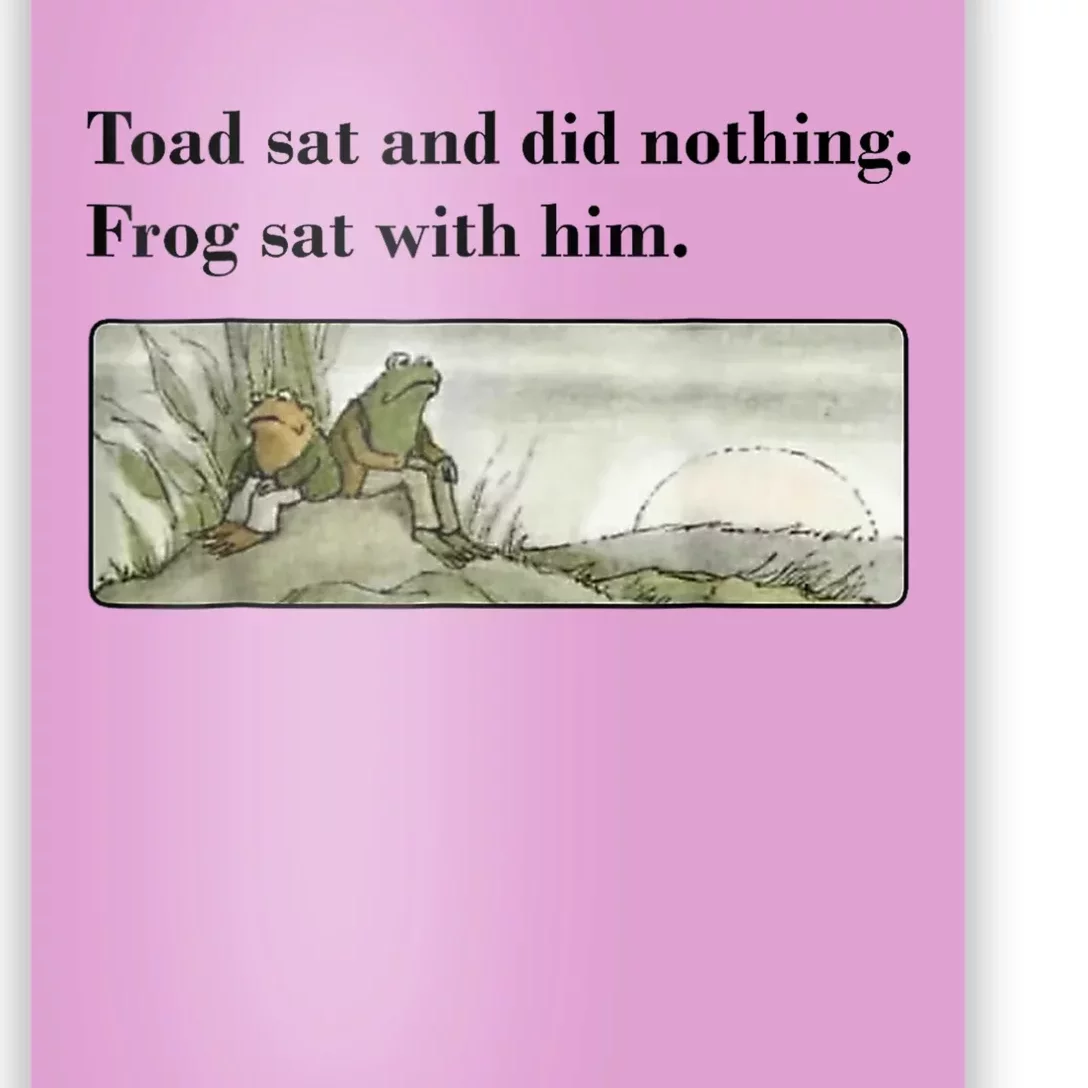 Toad Sat And Did Nothing Frog Sat With Him Poster