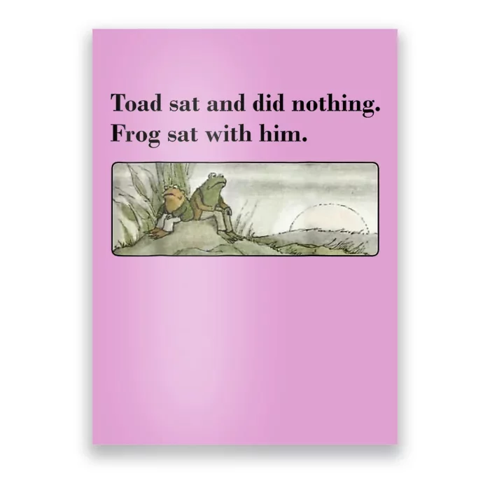 Toad Sat And Did Nothing Frog Sat With Him Poster