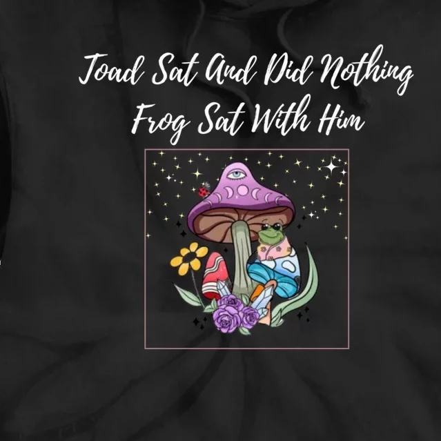 Toad Sat And Did Nothing Frog Sat With Him Tie Dye Hoodie